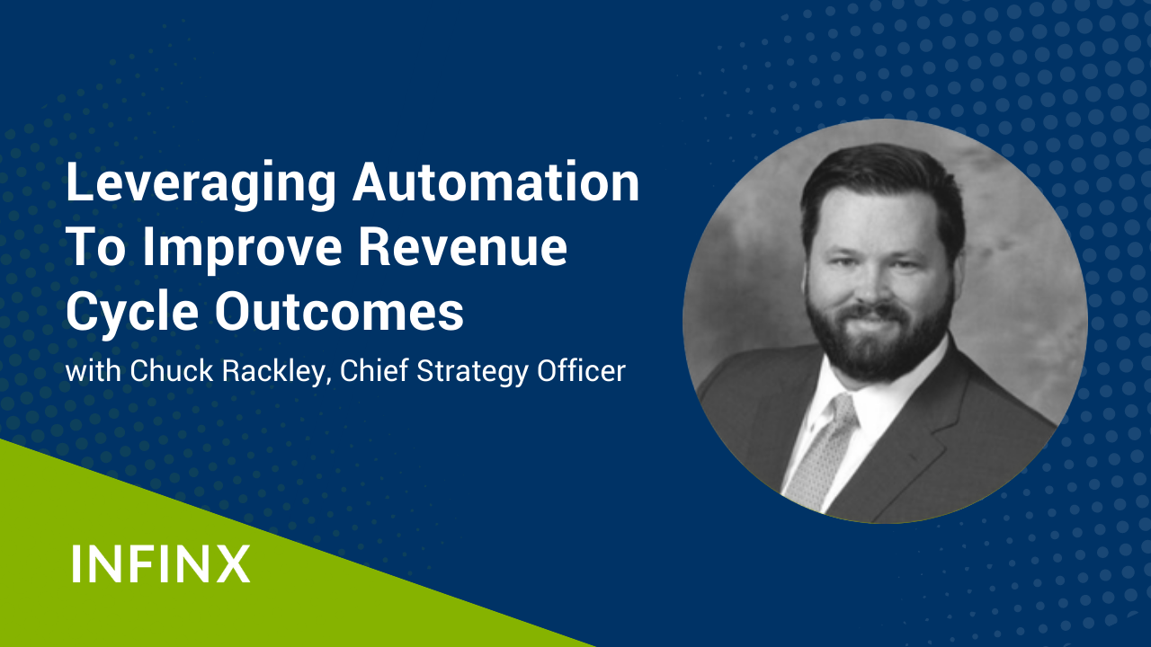 Leveraging Automation To Improve Revenue Cycle Outcomes With Infinx Chief Strategy Officer Chuck Rackley Infinx Office Hours Revenue Cycle Optimized Webinar
