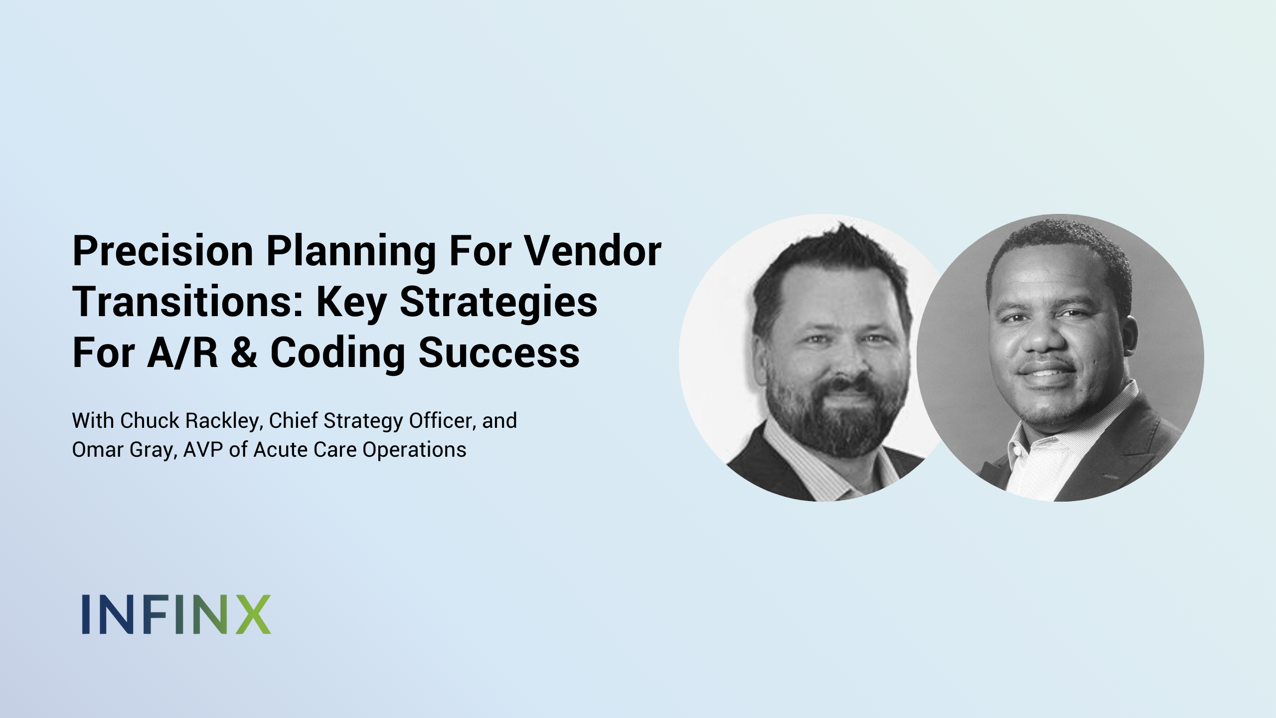 Precision Planning For Vendor Transitions Key Strategies For A/R & Coding Success With Infinx Chief Strategy Officer Chuck Rackley And AVP of Acute Care Operations Omar Gray Infinx Office Hours Revenue Cycle Optimized Webinar