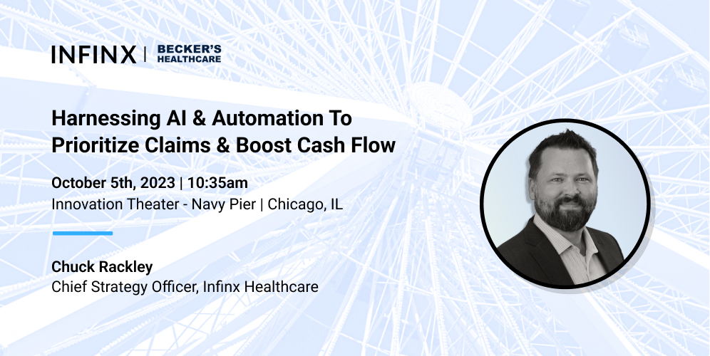 Infinx - Tradeshow Event - Becker's - Harnessing AI And Automation To Prioritize Claims And Boost Cash Flow With Chuck Rackley