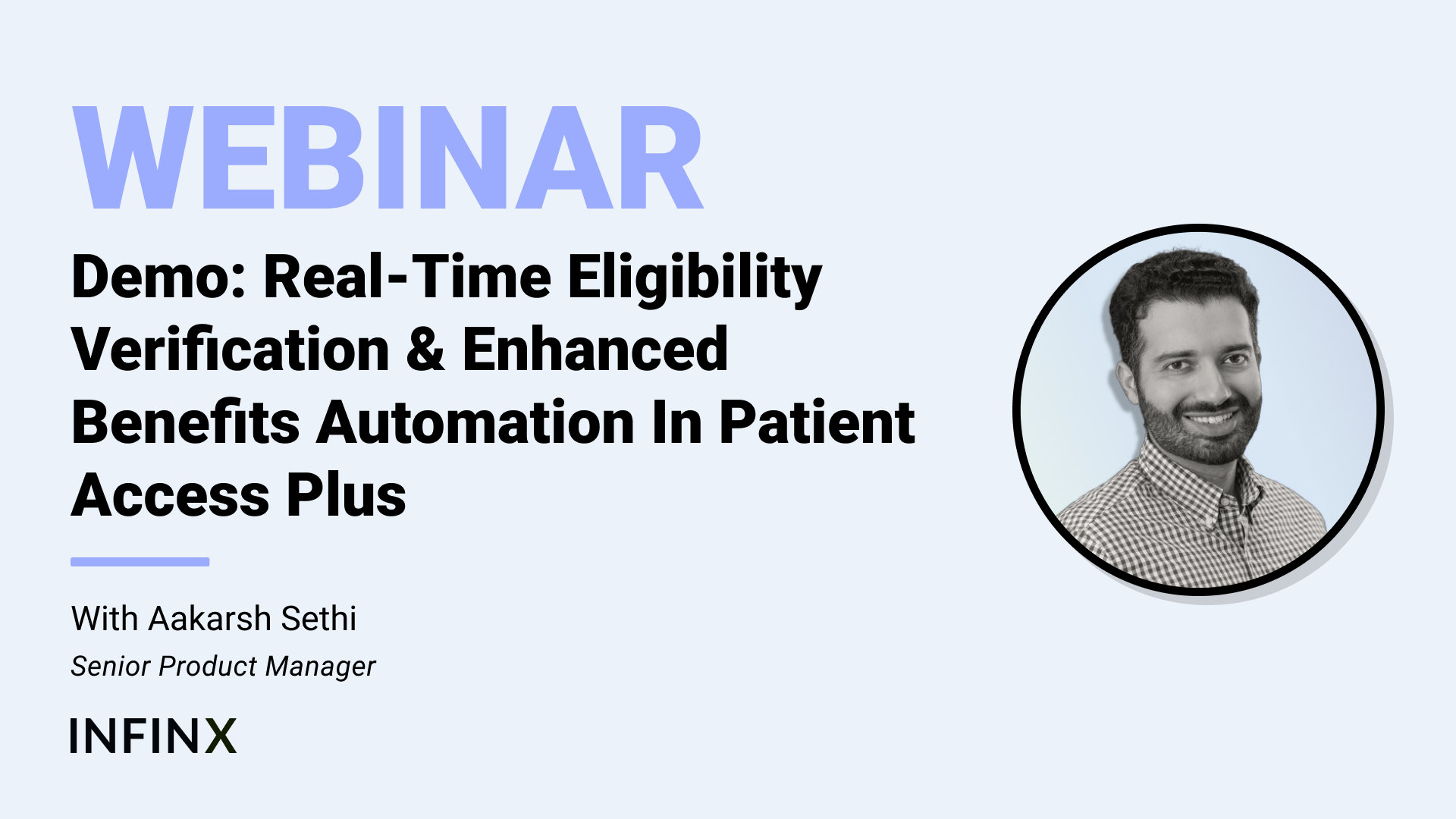 Infinx - Webinar - Patient Access Plus Demo Real Time Eligibility Verification And Enhanced Benefits Automation With Aakarsh Sethi